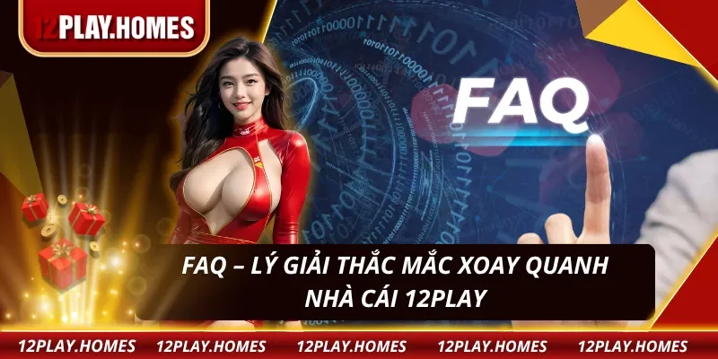 Giải đáp thắc mắc quen thuộc trước khi trải nghiệm 12PLAY